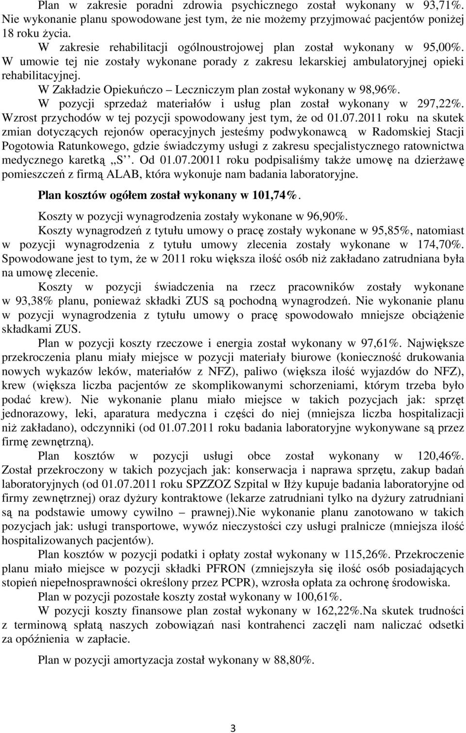W Zakładzie Opiekuńczo Leczniczym plan został wykonany w 98,96%. W pozycji sprzedaż materiałów i usług plan został wykonany w 297,22%. Wzrost przychodów w tej pozycji spowodowany jest tym, że od 01.