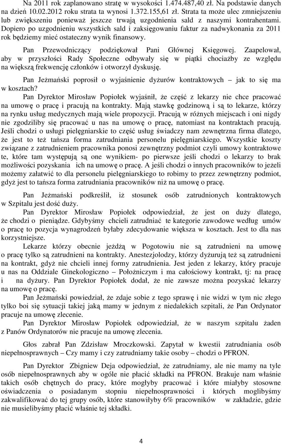 Dopiero po uzgodnieniu wszystkich sald i zaksięgowaniu faktur za nadwykonania za 2011 rok będziemy mieć ostateczny wynik finansowy. Pan Przewodniczący podziękował Pani Głównej Księgowej.