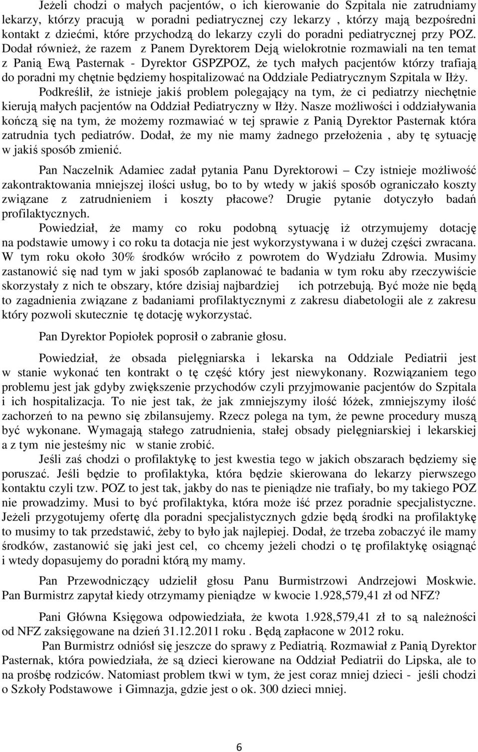 Dodał również, że razem z Panem Dyrektorem Deją wielokrotnie rozmawiali na ten temat z Panią Ewą Pasternak - Dyrektor GSPZPOZ, że tych małych pacjentów którzy trafiają do poradni my chętnie będziemy