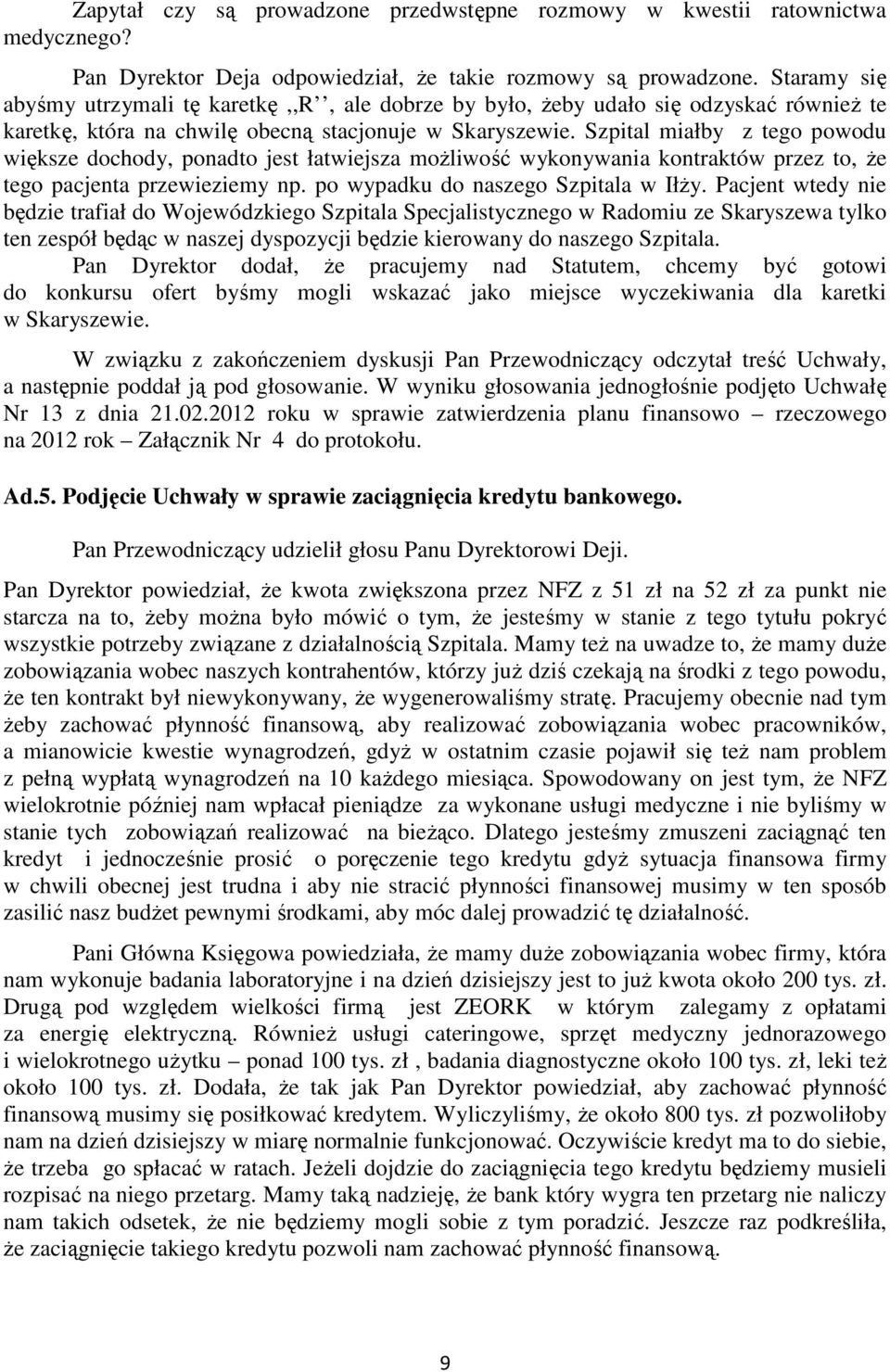 Szpital miałby z tego powodu większe dochody, ponadto jest łatwiejsza możliwość wykonywania kontraktów przez to, że tego pacjenta przewieziemy np. po wypadku do naszego Szpitala w Iłży.