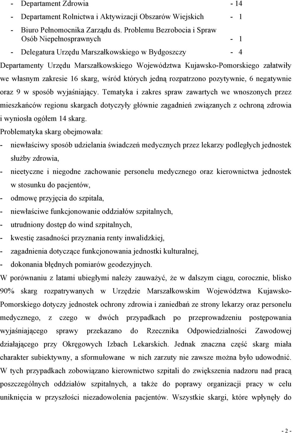 zakresie 16 skarg, wśród których jedną rozpatrzono pozytywnie, 6 negatywnie oraz 9 w sposób wyjaśniający.