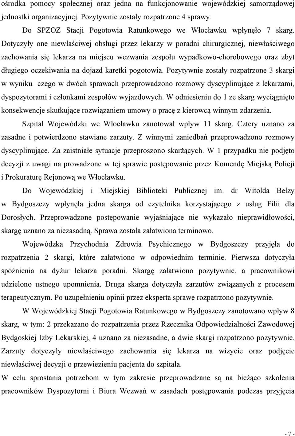 Dotyczyły one niewłaściwej obsługi przez lekarzy w poradni chirurgicznej, niewłaściwego zachowania się lekarza na miejscu wezwania zespołu wypadkowo-chorobowego oraz zbyt długiego oczekiwania na