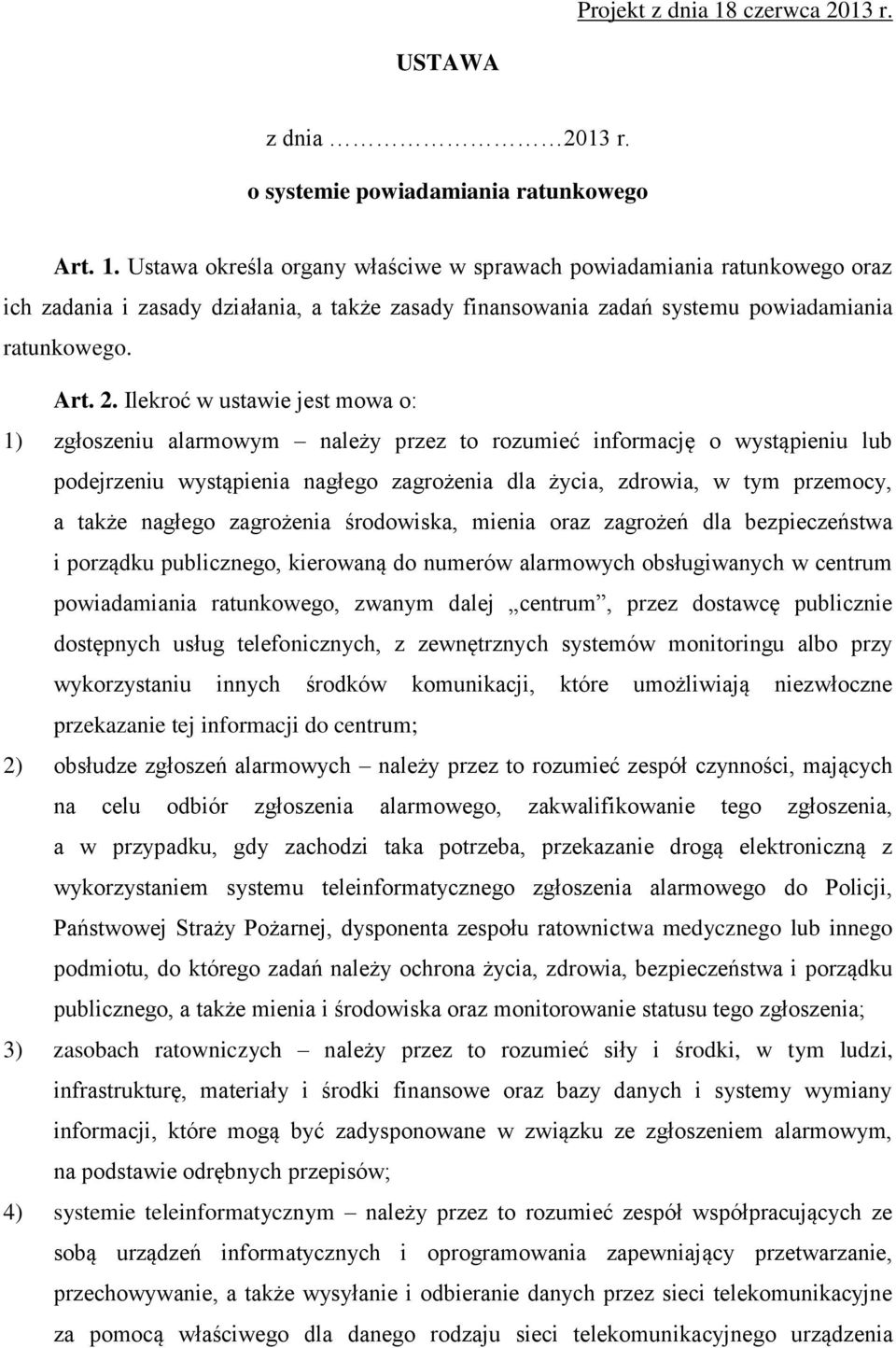 Ilekroć w ustawie jest mowa o: 1) zgłoszeniu alarmowym należy przez to rozumieć informację o wystąpieniu lub podejrzeniu wystąpienia nagłego zagrożenia dla życia, zdrowia, w tym przemocy, a także