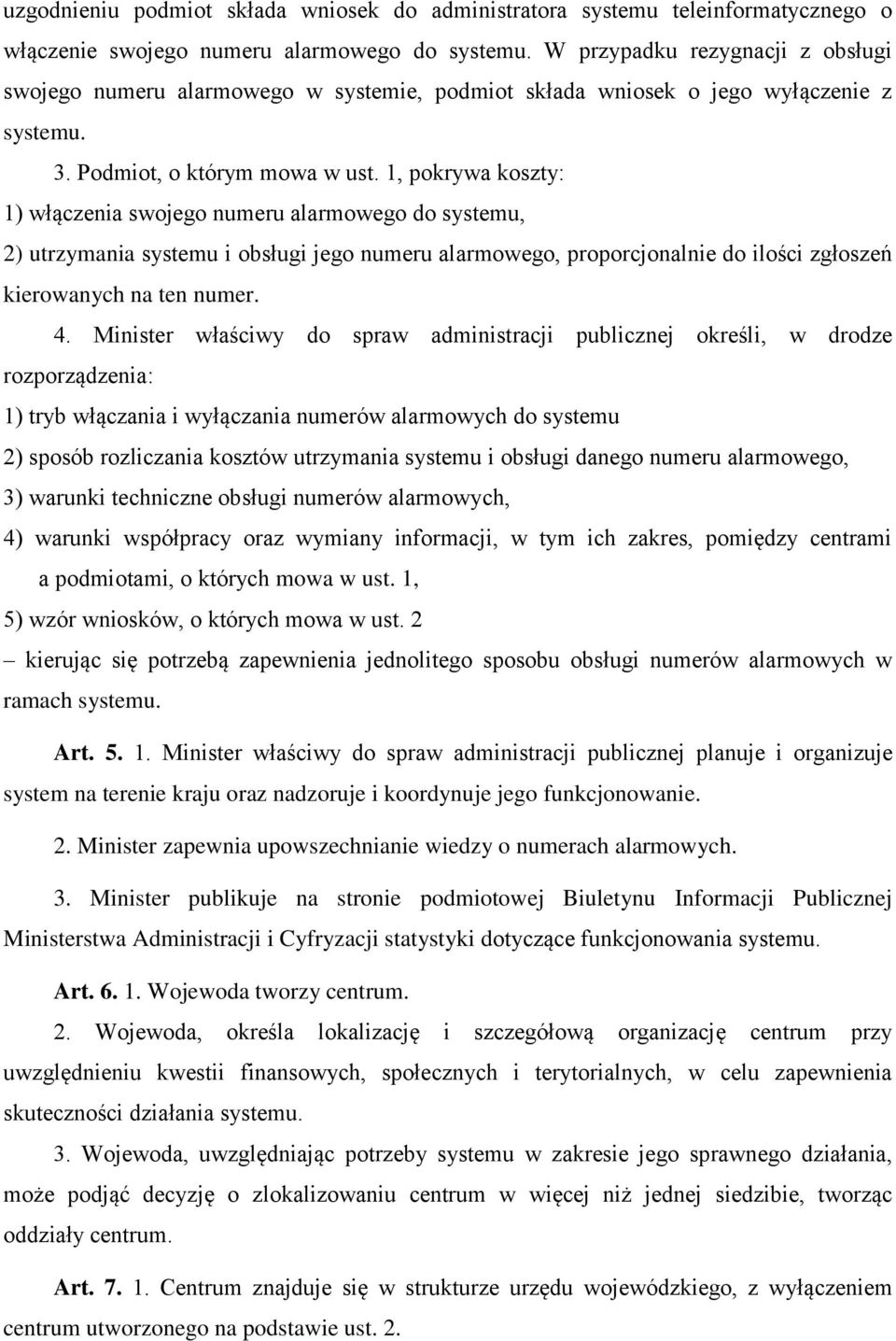 1, pokrywa koszty: 1) włączenia swojego numeru alarmowego do systemu, 2) utrzymania systemu i obsługi jego numeru alarmowego, proporcjonalnie do ilości zgłoszeń kierowanych na ten numer. 4.