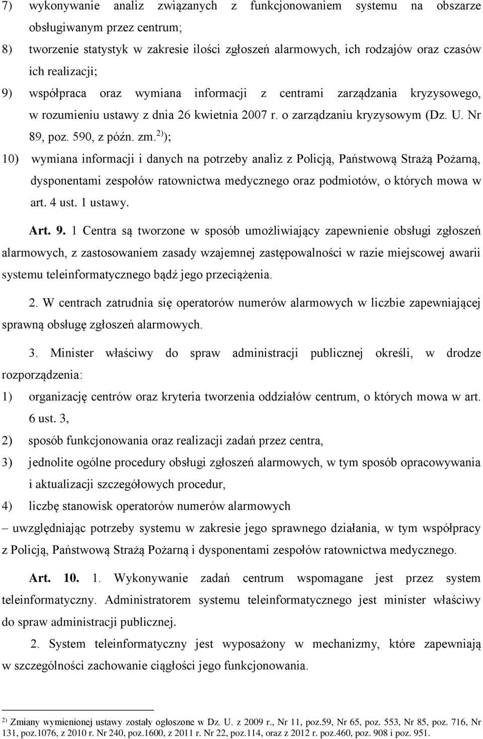 2) ); 10) wymiana informacji i danych na potrzeby analiz z Policją, Państwową Strażą Pożarną, dysponentami zespołów ratownictwa medycznego oraz podmiotów, o których mowa w art. 4 ust. 1 ustawy. Art.