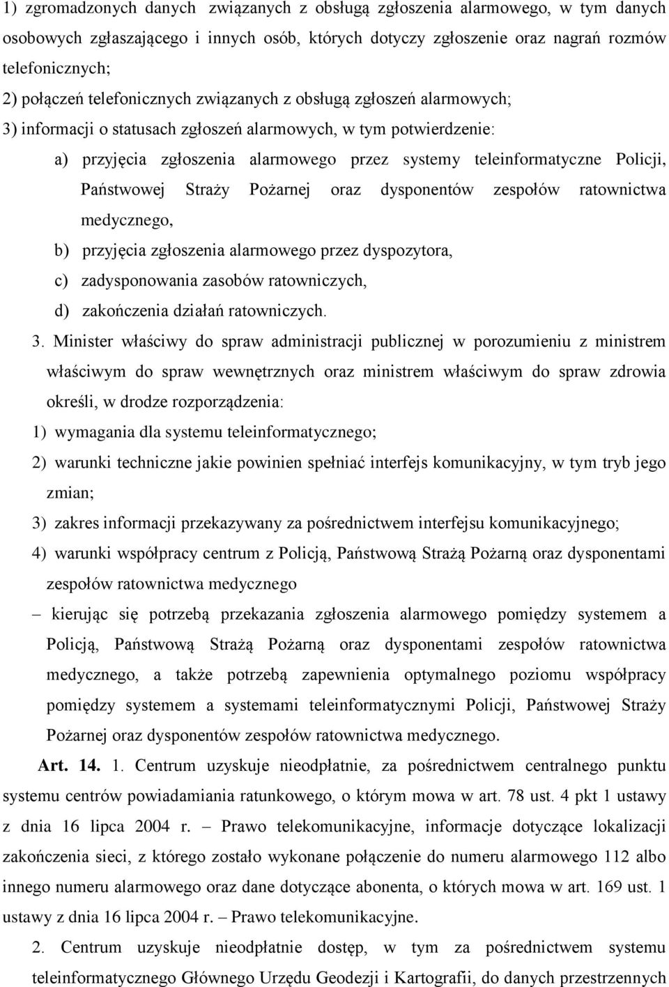 Policji, Państwowej Straży Pożarnej oraz dysponentów zespołów ratownictwa medycznego, b) przyjęcia zgłoszenia alarmowego przez dyspozytora, c) zadysponowania zasobów ratowniczych, d) zakończenia