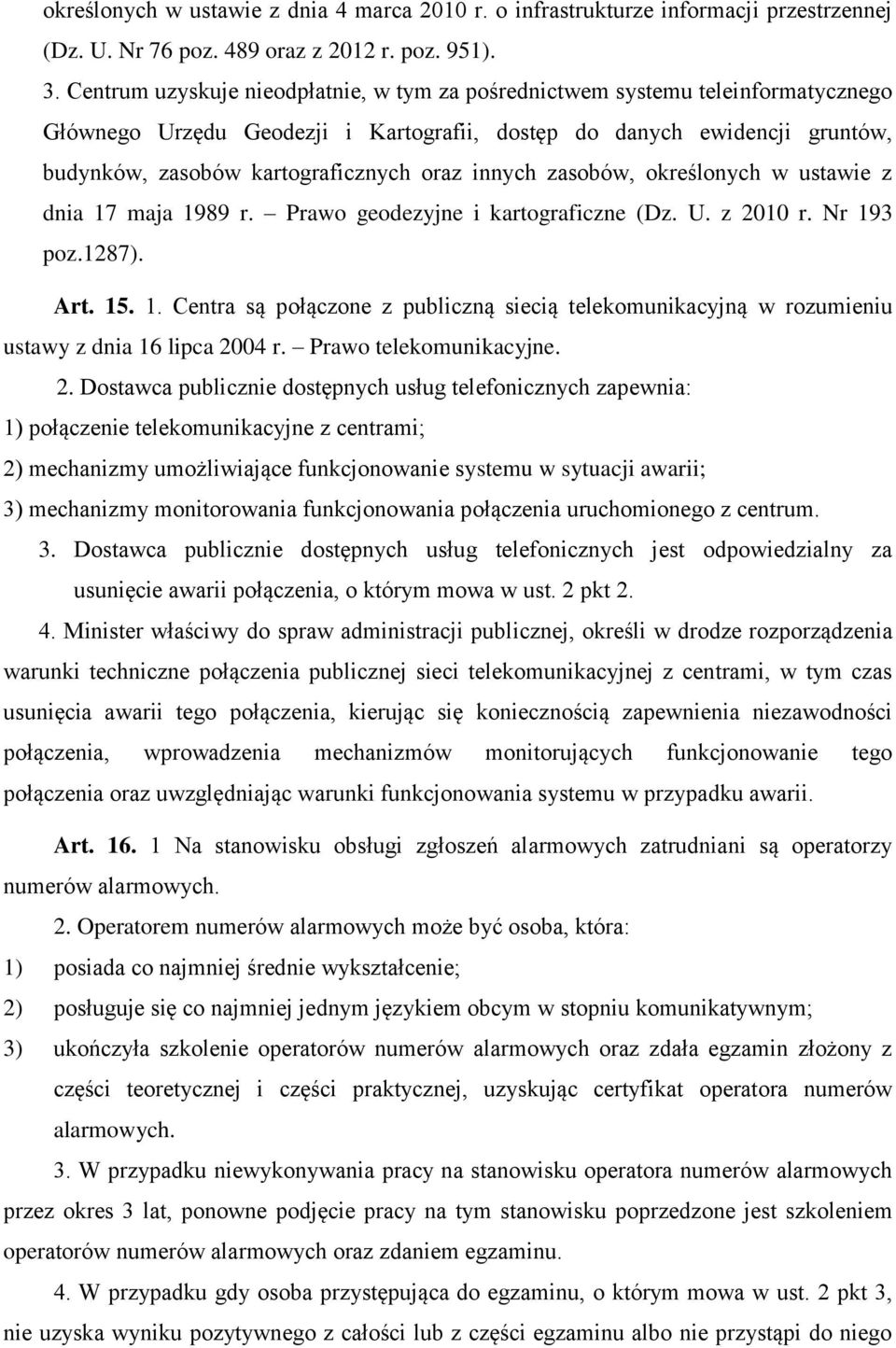 innych zasobów, określonych w ustawie z dnia 17 maja 1989 r. Prawo geodezyjne i kartograficzne (Dz. U. z 2010 r. Nr 193 poz.1287). Art. 15. 1. Centra są połączone z publiczną siecią telekomunikacyjną w rozumieniu ustawy z dnia 16 lipca 2004 r.