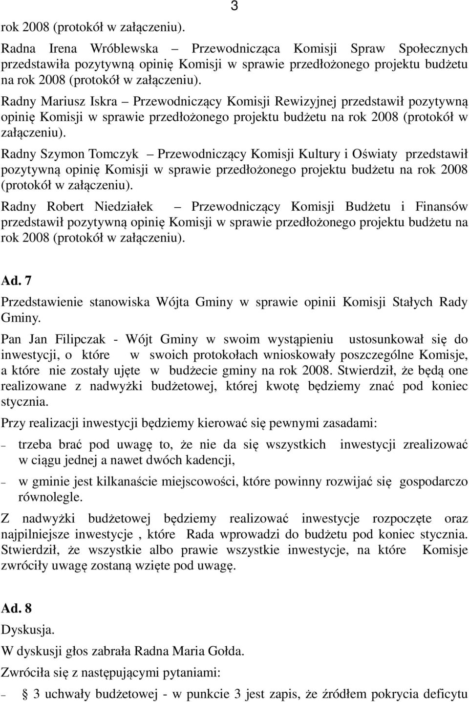 Rewizyjnej przedstawił pozytywną opinię Komisji w sprawie przedłożonego projektu budżetu na  Radny Szymon Tomczyk Przewodniczący Komisji Kultury i Oświaty przedstawił pozytywną opinię Komisji w