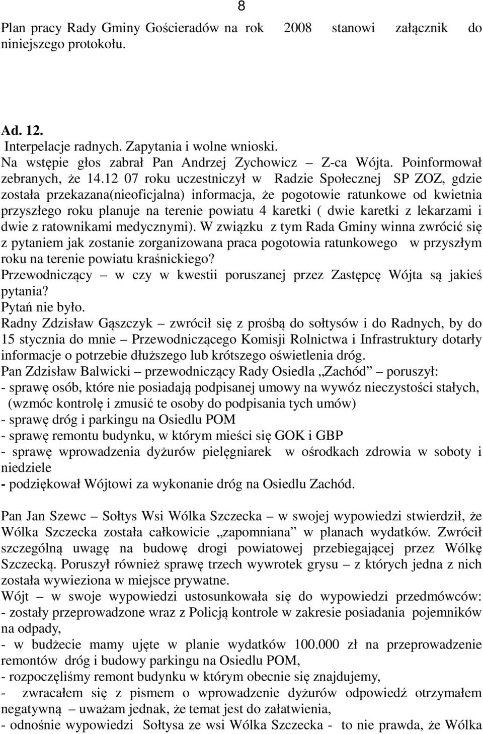 12 07 roku uczestniczył w Radzie Społecznej SP ZOZ, gdzie została przekazana(nieoficjalna) informacja, że pogotowie ratunkowe od kwietnia przyszłego roku planuje na terenie powiatu 4 karetki ( dwie