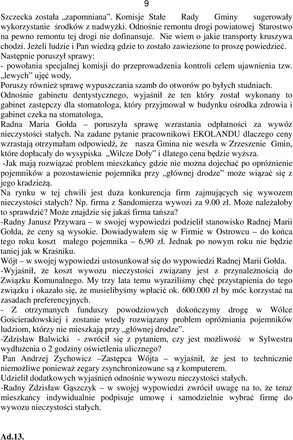 Następnie poruszył sprawy: - powołania specjalnej komisji do przeprowadzenia kontroli celem ujawnienia tzw. lewych ujęć wody, Poruszy również sprawę wypuszczania szamb do otworów po byłych studniach.