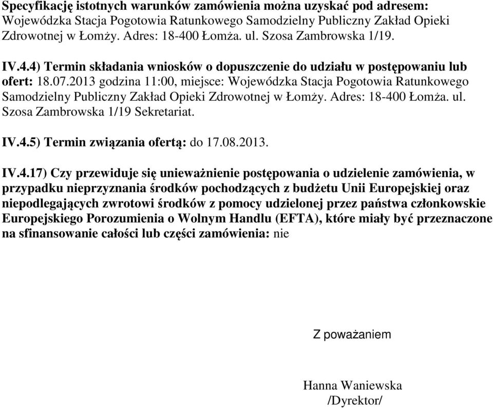 2013 godzina 11:00, miejsce: Wojewódzka Stacja Pogotowia Ratunkowego Samodzielny Publiczny Zakład Opieki Zdrowotnej w Łomży. Adres: 18-400 Łomża. ul. Szosa Zambrowska 1/19 Sekretariat. IV.4.5) Termin związania ofertą: do 17.