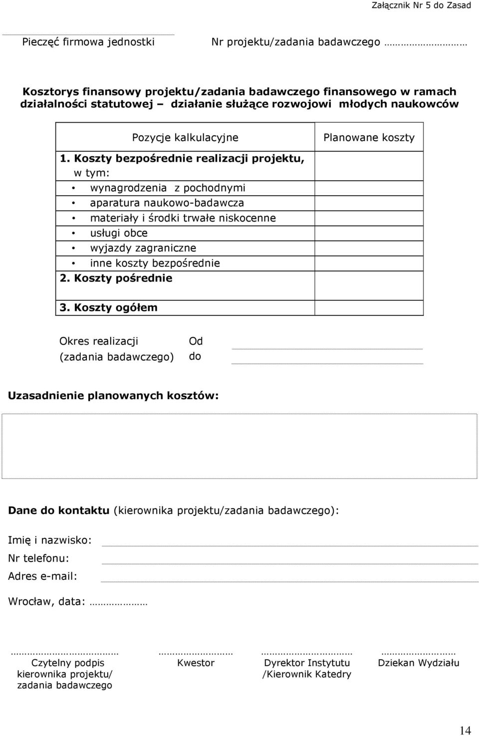 Koszty bezpośrednie realizacji projektu, w tym: wynagrodzenia z pochodnymi aparatura naukowo-badawcza materiały i środki trwałe niskocenne usługi obce wyjazdy zagraniczne inne koszty bezpośrednie 2.