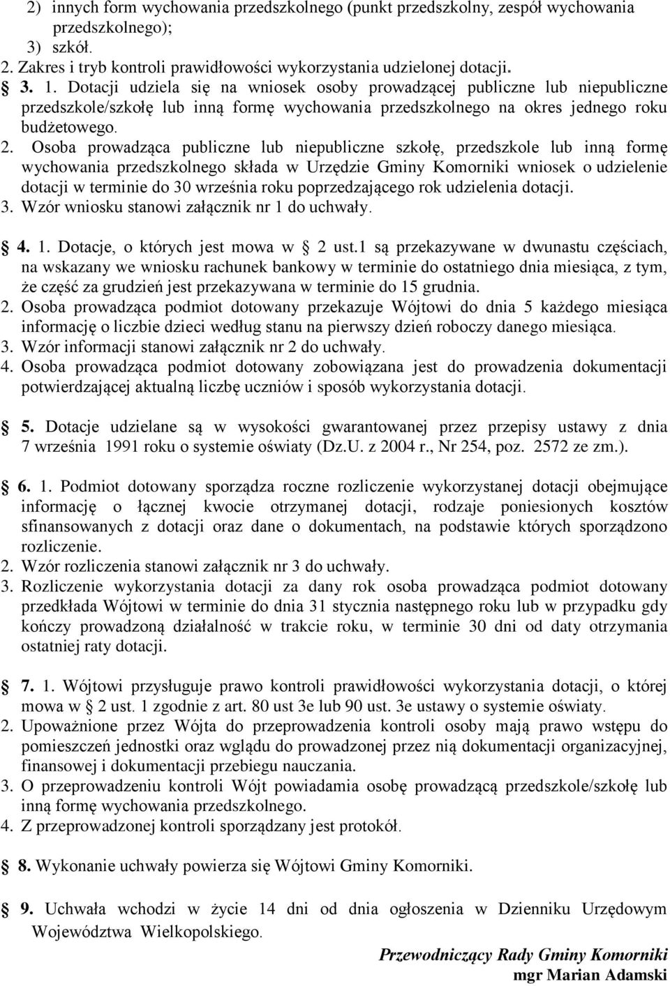 Osoba prowadząca publiczne lub niepubliczne szkołę, przedszkole lub inną formę wychowania przedszkolnego składa w Urzędzie Gminy Komorniki wniosek o udzielenie dotacji w terminie do 30 września roku