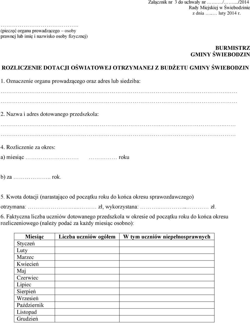 Oznaczenie organu prowadzącego oraz adres lub siedziba:.. 2. Nazwa i adres dotowanego przedszkola:.... 4. Rozliczenie za okres: a) miesiąc. roku b) za.. rok. 5.