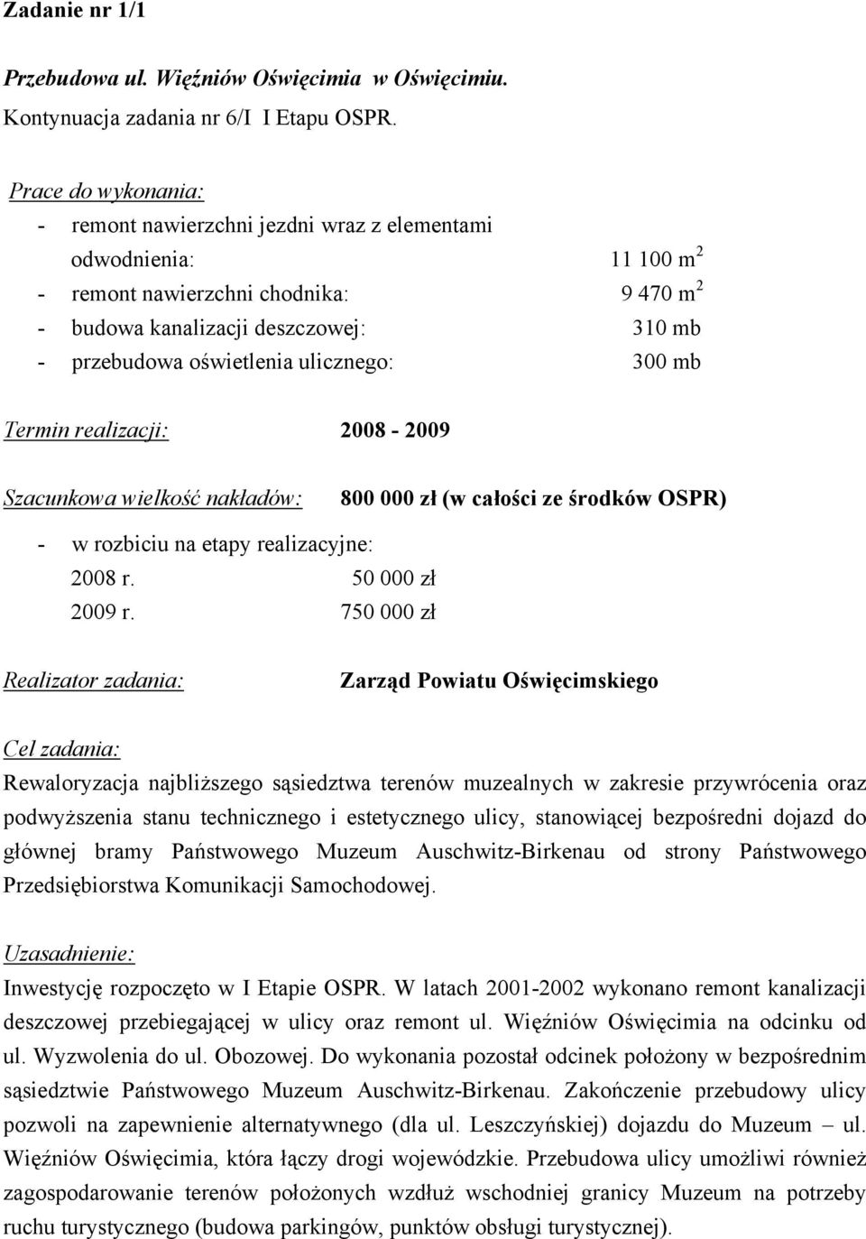 ulicznego: 300 mb Termin realizacji: 2008-2009 Szacunkowa wielkość nakładów: 800 000 zł (w całości ze środków OSPR) - w rozbiciu na etapy realizacyjne: 2008 r. 50 000 zł 2009 r.