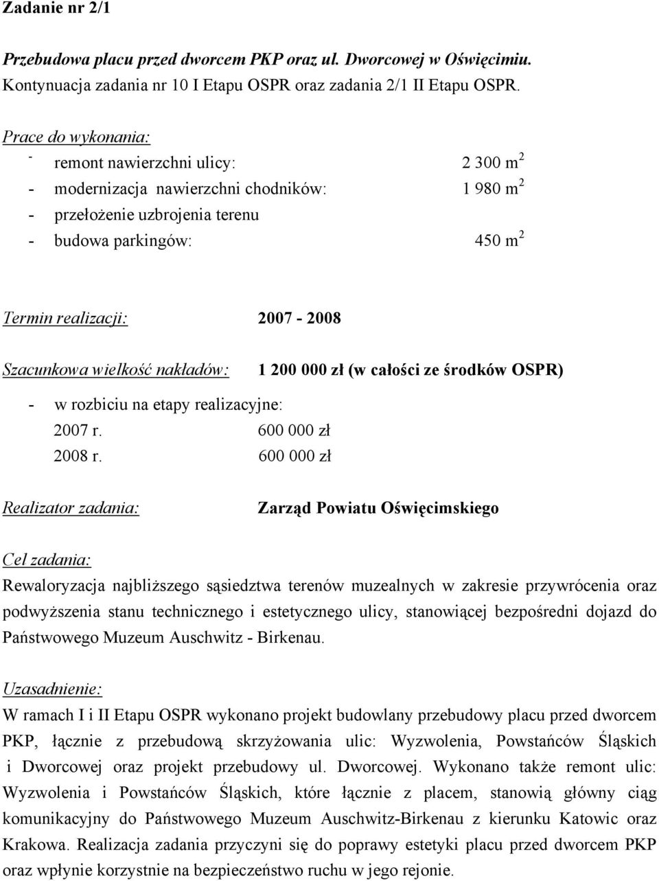 Szacunkowa wielkość nakładów: 1 200 000 zł (w całości ze środków OSPR) - w rozbiciu na etapy realizacyjne: 2007 r. 600 000 zł 2008 r.