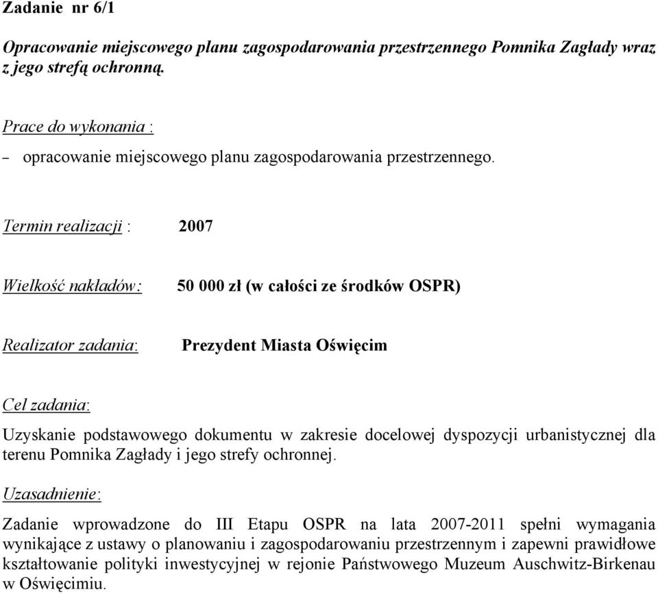 Termin realizacji : 2007 Wielkość nakładów: 50 000 zł (w całości ze środków OSPR) Realizator zadania: Prezydent Miasta Oświęcim Cel zadania: Uzyskanie podstawowego dokumentu w zakresie