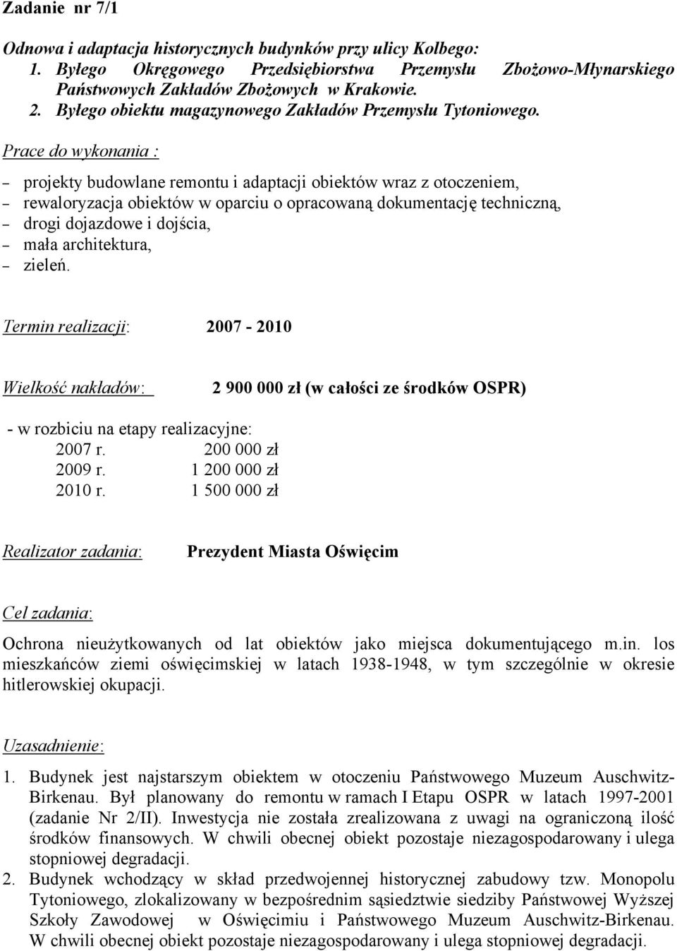Prace do wykonania : projekty budowlane remontu i adaptacji obiektów wraz z otoczeniem, rewaloryzacja obiektów w oparciu o opracowaną dokumentację techniczną, drogi dojazdowe i dojścia, mała