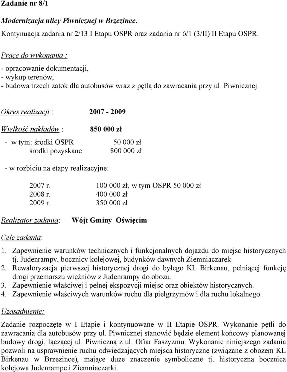 Okres realizacji : 2007-2009 Wielkość nakładów : 850 000 zł - w tym: środki OSPR 50 000 zł środki pozyskane 800 000 zł - w rozbiciu na etapy realizacyjne: 2007 r.