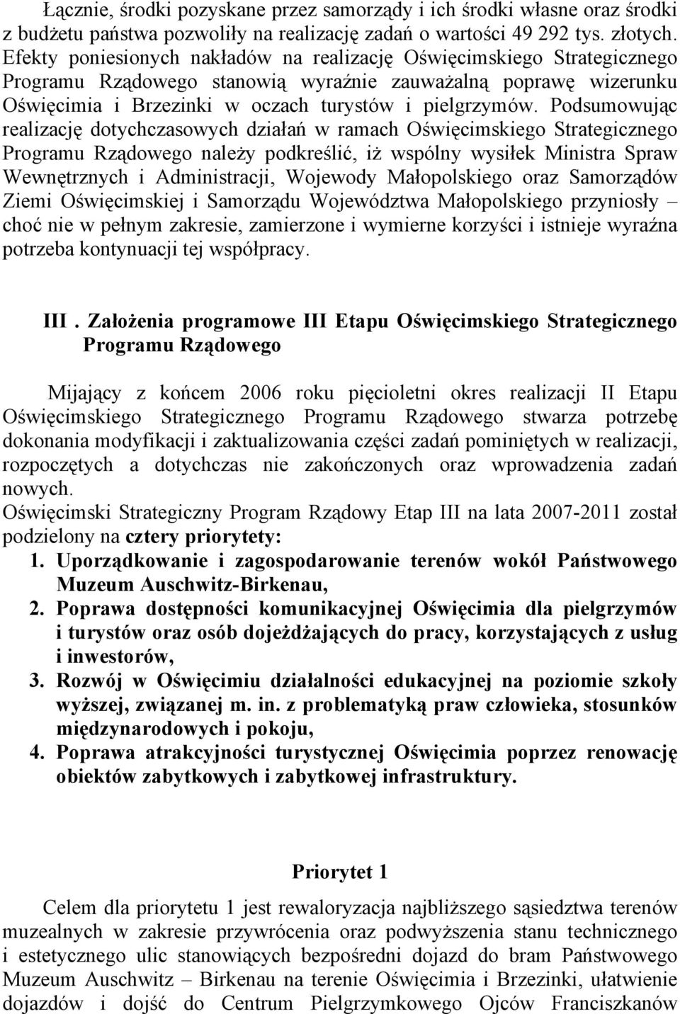 Podsumowując realizację dotychczasowych działań w ramach Oświęcimskiego Strategicznego Programu Rządowego należy podkreślić, iż wspólny wysiłek Ministra Spraw Wewnętrznych i Administracji, Wojewody