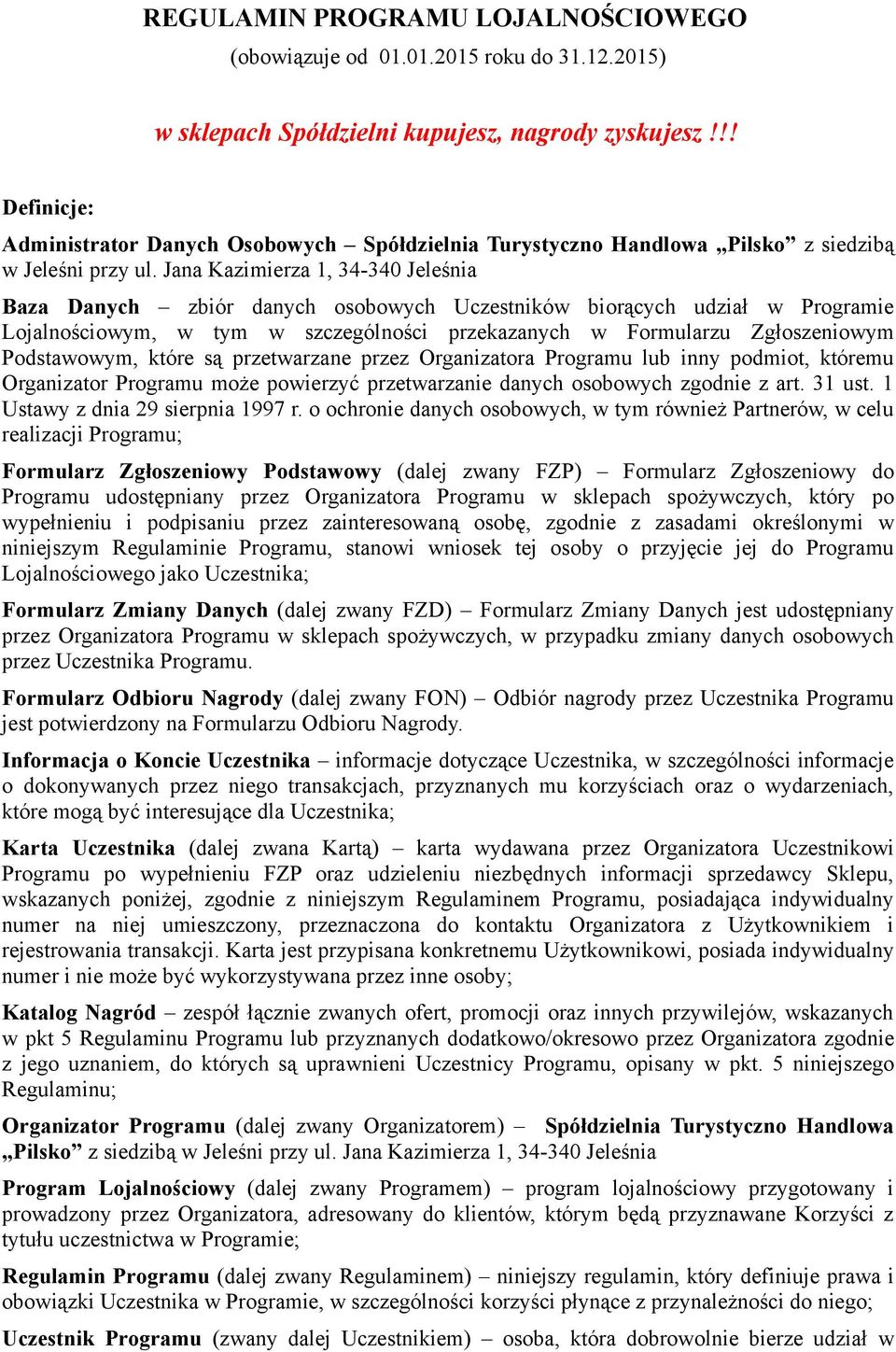 Jana Kazimierza 1, 34-340 Jeleśnia Baza Danych zbiór danych osobowych Uczestników biorących udział w Programie Lojalnościowym, w tym w szczególności przekazanych w Formularzu Zgłoszeniowym