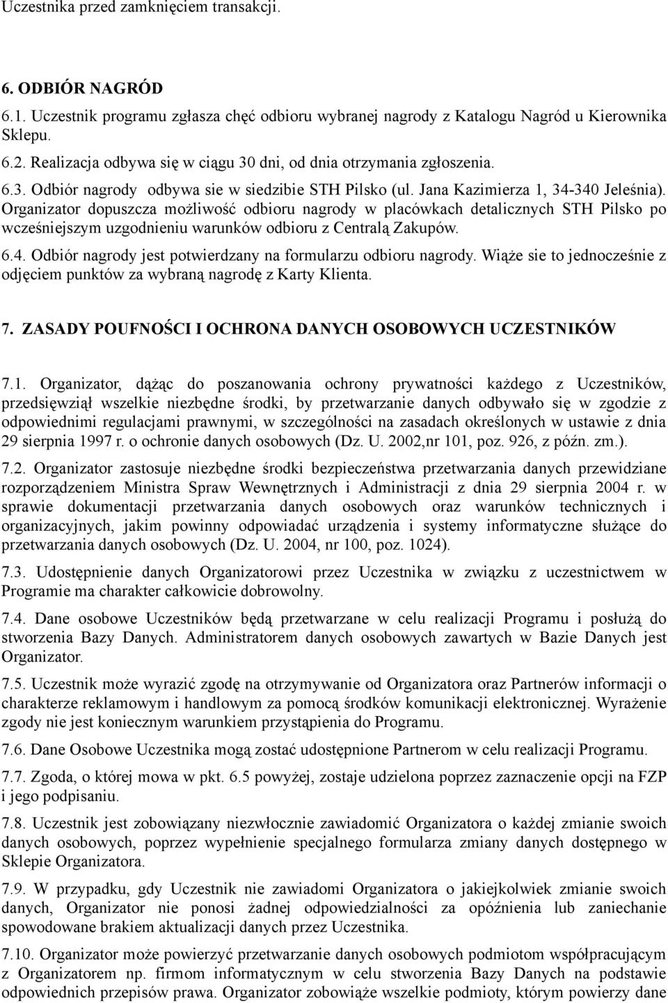 Organizator dopuszcza możliwość odbioru nagrody w placówkach detalicznych STH Pilsko po wcześniejszym uzgodnieniu warunków odbioru z Centralą Zakupów. 6.4.