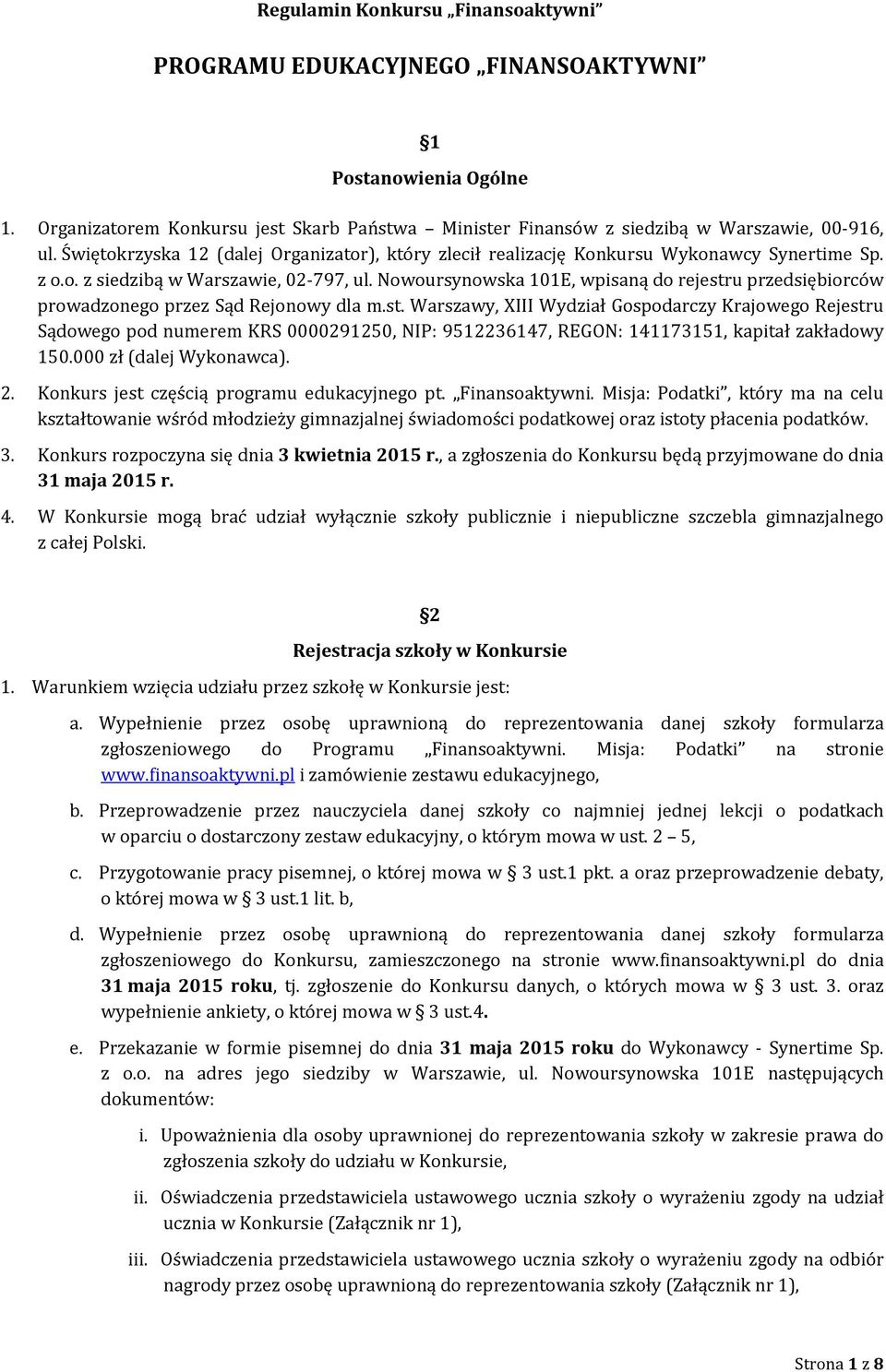 Nowoursynowska 101E, wpisaną do rejestru przedsiębiorców prowadzonego przez Sąd Rejonowy dla m.st. Warszawy, XIII Wydział Gospodarczy Krajowego Rejestru Sądowego pod numerem KRS 0000291250, NIP: 9512236147, REGON: 141173151, kapitał zakładowy 150.