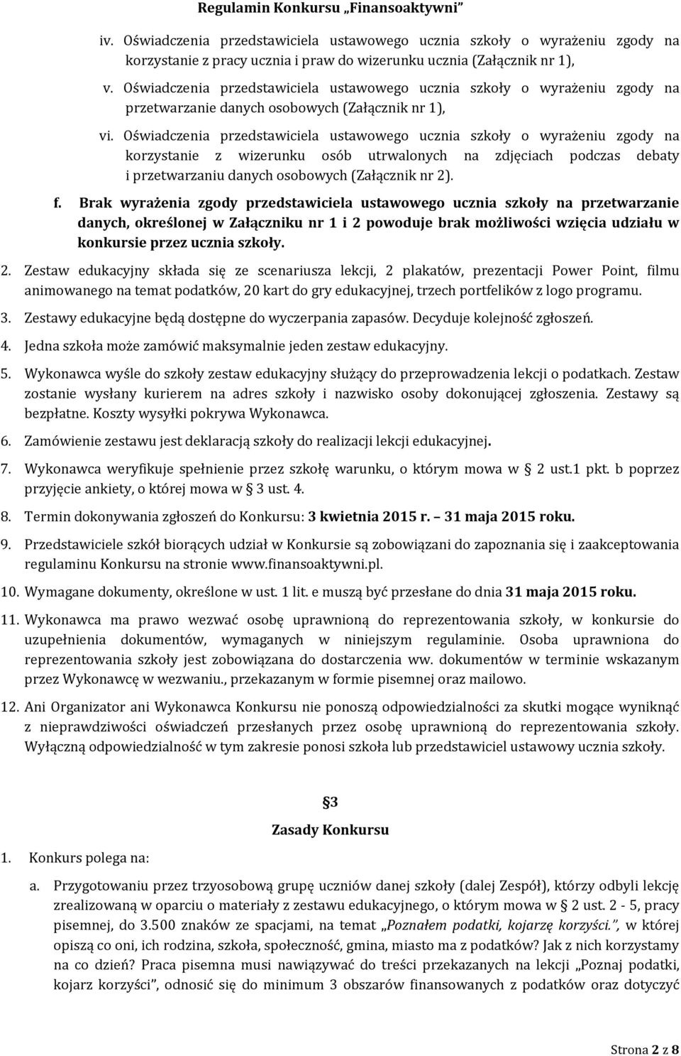 Oświadczenia przedstawiciela ustawowego ucznia szkoły o wyrażeniu zgody na korzystanie z wizerunku osób utrwalonych na zdjęciach podczas debaty i przetwarzaniu danych osobowych (Załącznik nr 2). f.