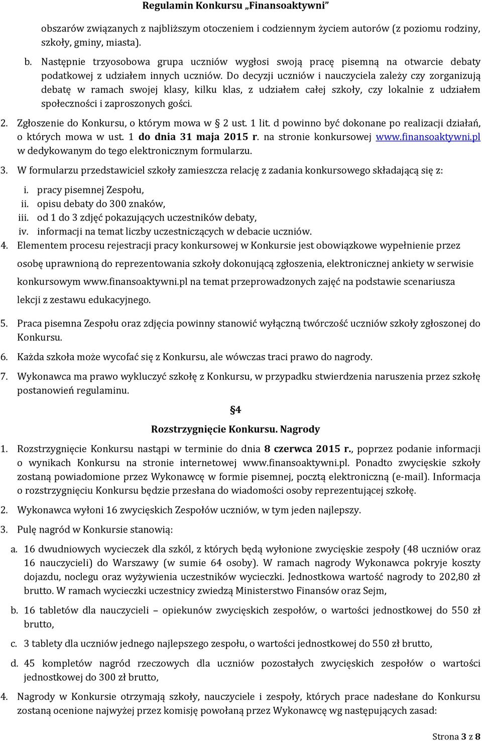 Do decyzji uczniów i nauczyciela zależy czy zorganizują debatę w ramach swojej klasy, kilku klas, z udziałem całej szkoły, czy lokalnie z udziałem społeczności i zaproszonych gości. 2.