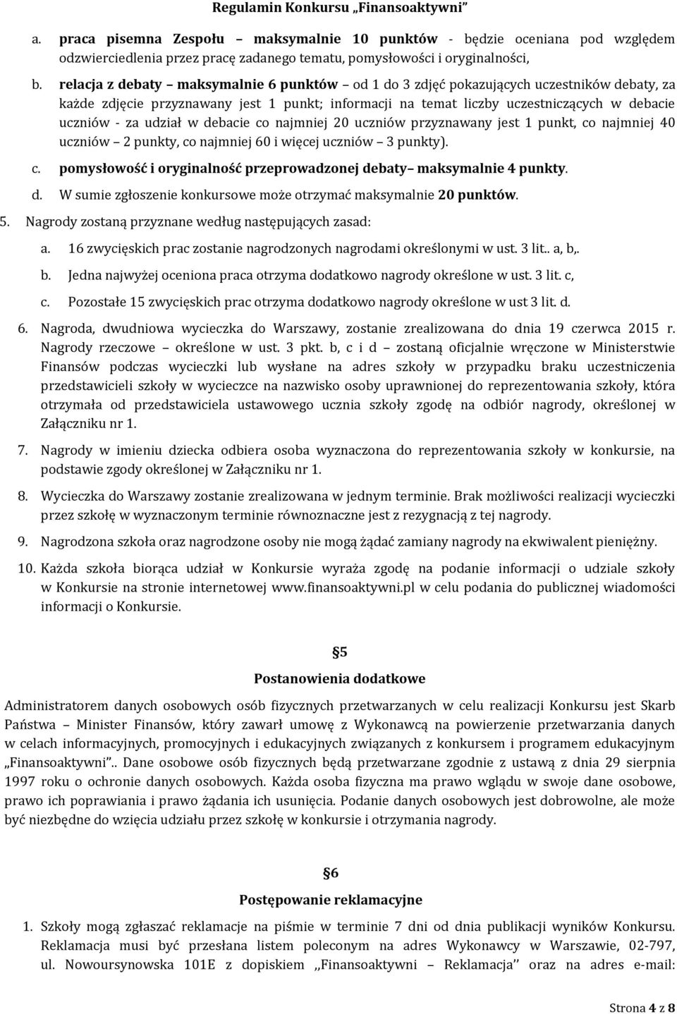 udział w debacie co najmniej 20 uczniów przyznawany jest 1 punkt, co najmniej 40 uczniów 2 punkty, co najmniej 60 i więcej uczniów 3 punkty). c. pomysłowość i oryginalność przeprowadzonej debaty maksymalnie 4 punkty.