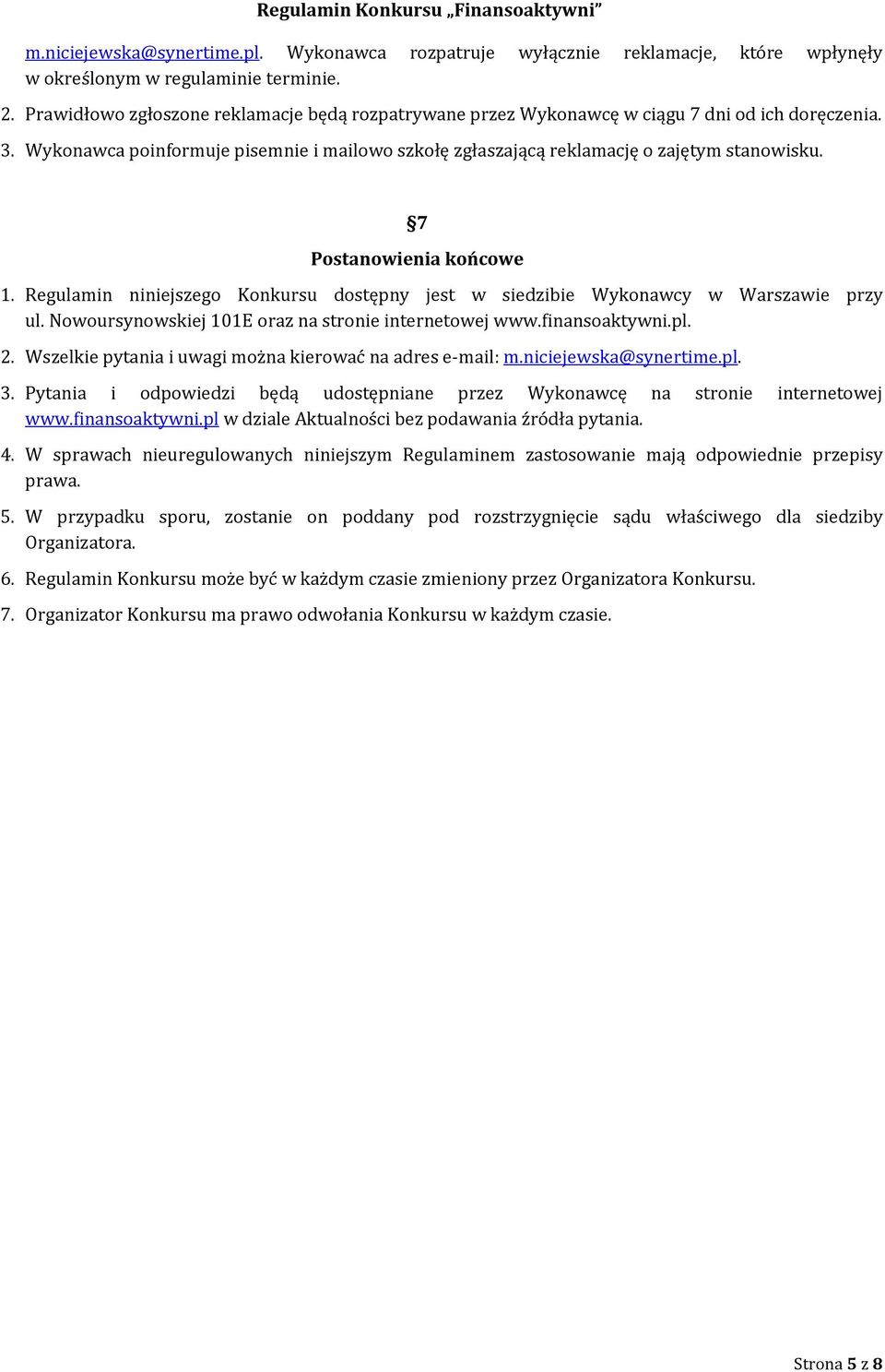 7 Postanowienia końcowe 1. Regulamin niniejszego Konkursu dostępny jest w siedzibie Wykonawcy w Warszawie przy ul. Nowoursynowskiej 101E oraz na stronie internetowej www.finansoaktywni.pl. 2.