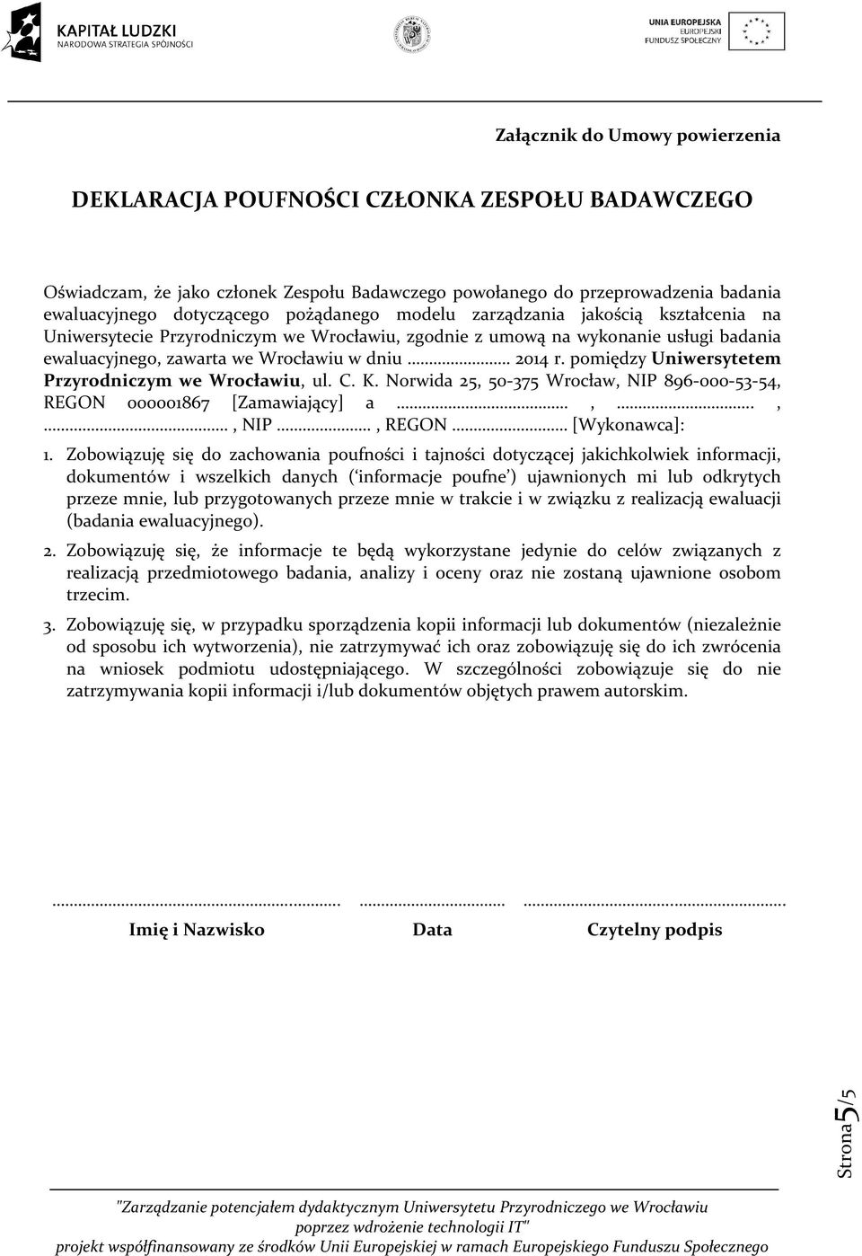 pomiędzy Uniwersytetem Przyrodniczym we Wrocławiu, ul. C. K. Norwida 25, 50-375 Wrocław, NIP 896-000-53-54, REGON 000001867 [Zamawiający] a.,..,., NIP., REGON [Wykonawca]: 1.