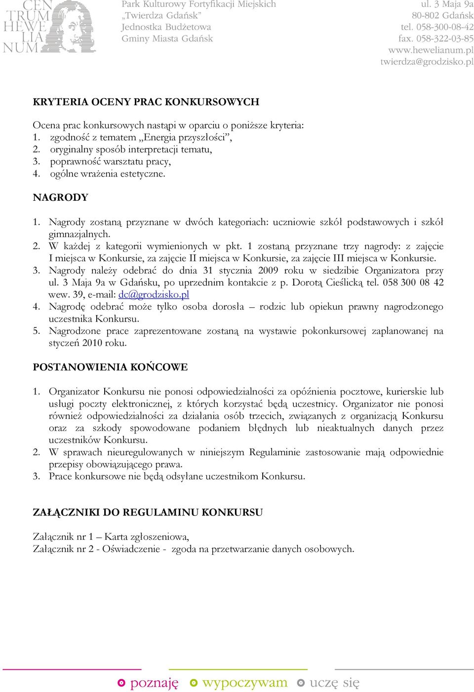 W kaŝdej z kategorii wymienionych w pkt. 1 zostaną przyznane trzy nagrody: z zajęcie I miejsca w Konkursie, za zajęcie II miejsca w Konkursie, za zajęcie III miejsca w Konkursie. 3.