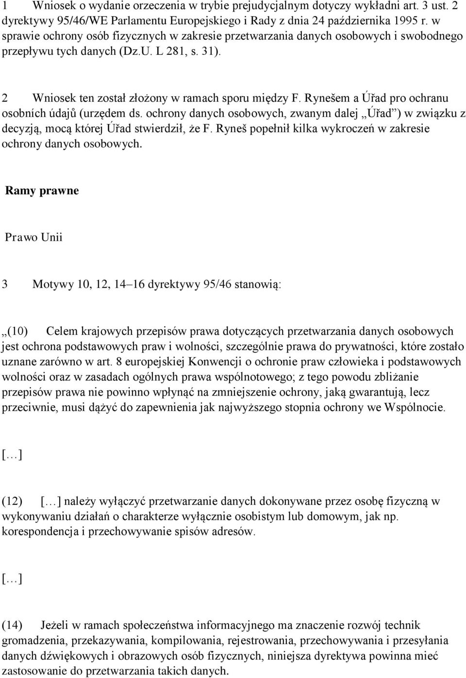 Rynešem a Úřad pro ochranu osobních údajů (urzędem ds. ochrony danych osobowych, zwanym dalej Úřad ) w związku z decyzją, mocą której Úřad stwierdził, że F.