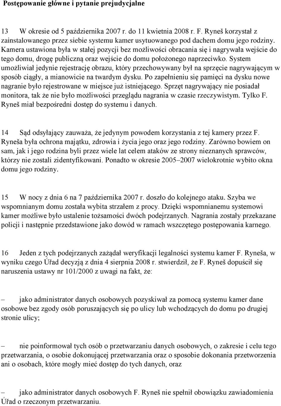 Kamera ustawiona była w stałej pozycji bez możliwości obracania się i nagrywała wejście do tego domu, drogę publiczną oraz wejście do domu położonego naprzeciwko.