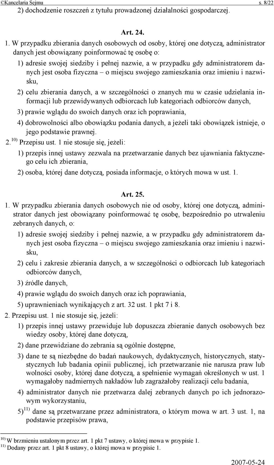 administratorem danych jest osoba fizyczna o miejscu swojego zamieszkania oraz imieniu i nazwisku, 2) celu zbierania danych, a w szczególności o znanych mu w czasie udzielania informacji lub