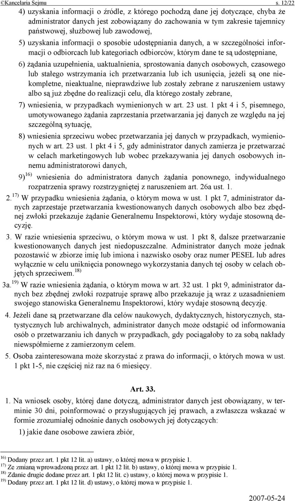 zawodowej, 5) uzyskania informacji o sposobie udostępniania danych, a w szczególności informacji o odbiorcach lub kategoriach odbiorców, którym dane te są udostępniane, 6) żądania uzupełnienia,