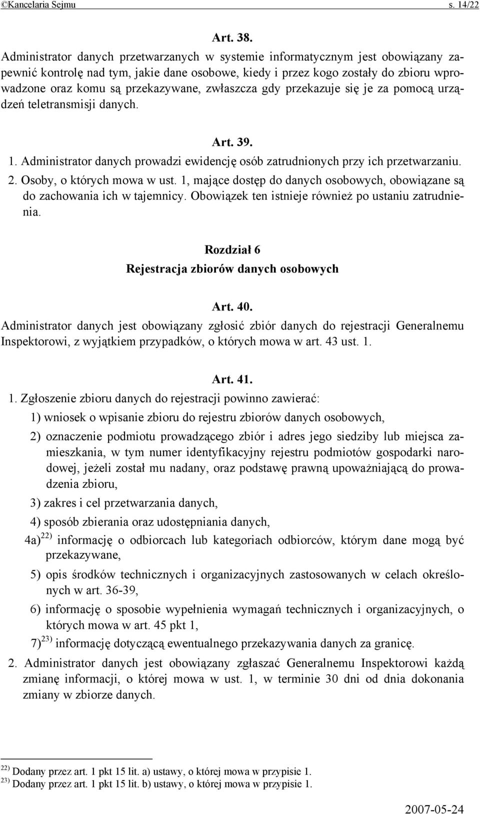 przekazywane, zwłaszcza gdy przekazuje się je za pomocą urządzeń teletransmisji danych. Art. 39. 1. Administrator danych prowadzi ewidencję osób zatrudnionych przy ich przetwarzaniu. 2.