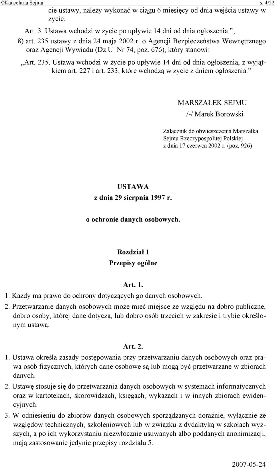 Ustawa wchodzi w życie po upływie 14 dni od dnia ogłoszenia, z wyjątkiem art. 227 i art. 233, które wchodzą w życie z dniem ogłoszenia.