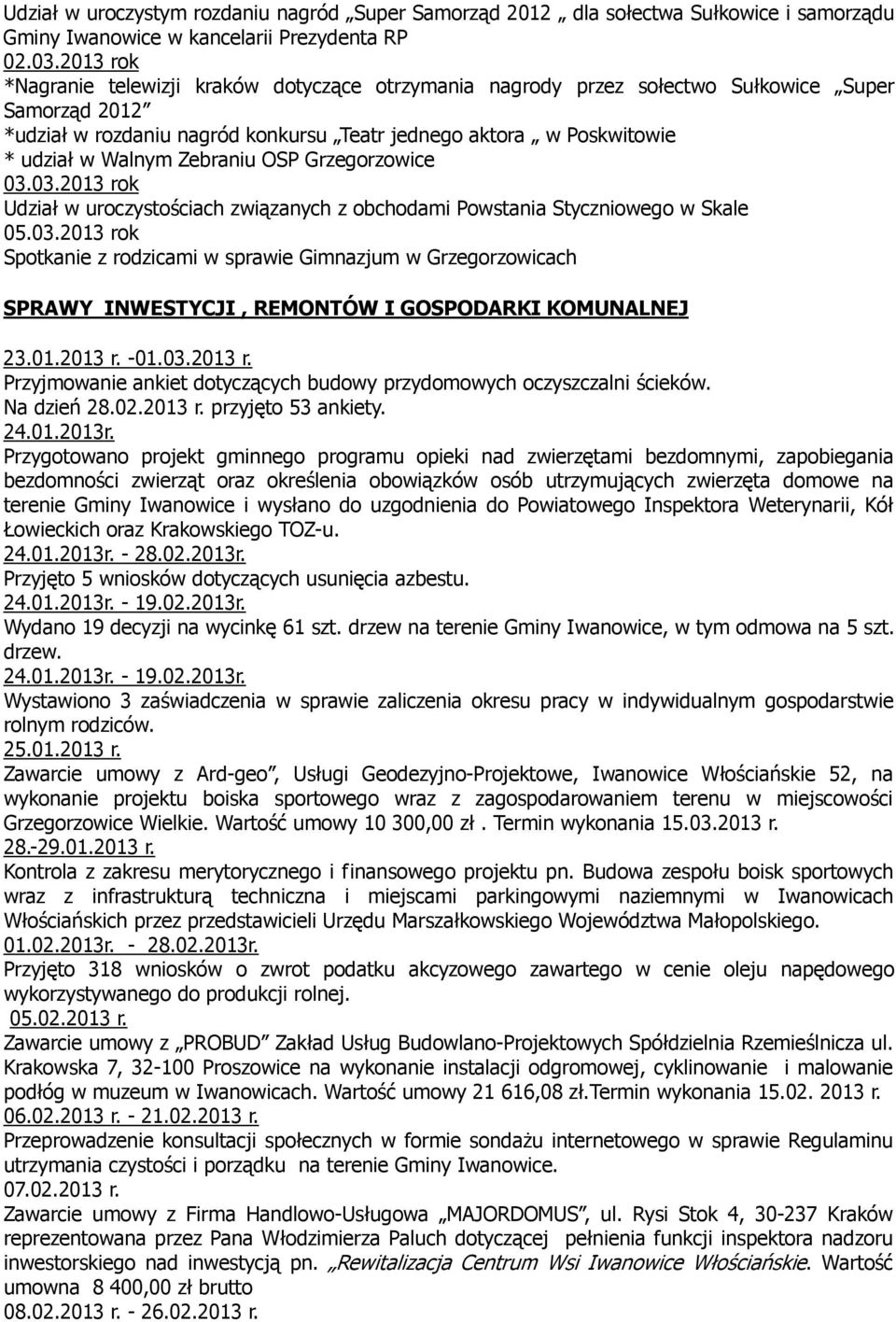Zebraniu OSP Grzegorzowice 03.03.2013 rok Udział w uroczystościach związanych z obchodami Powstania Styczniowego w Skale 05.03.2013 rok Spotkanie z rodzicami w sprawie Gimnazjum w Grzegorzowicach SPRAWY INWESTYCJI, REMONTÓW I GOSPODARKI KOMUNALNEJ 23.