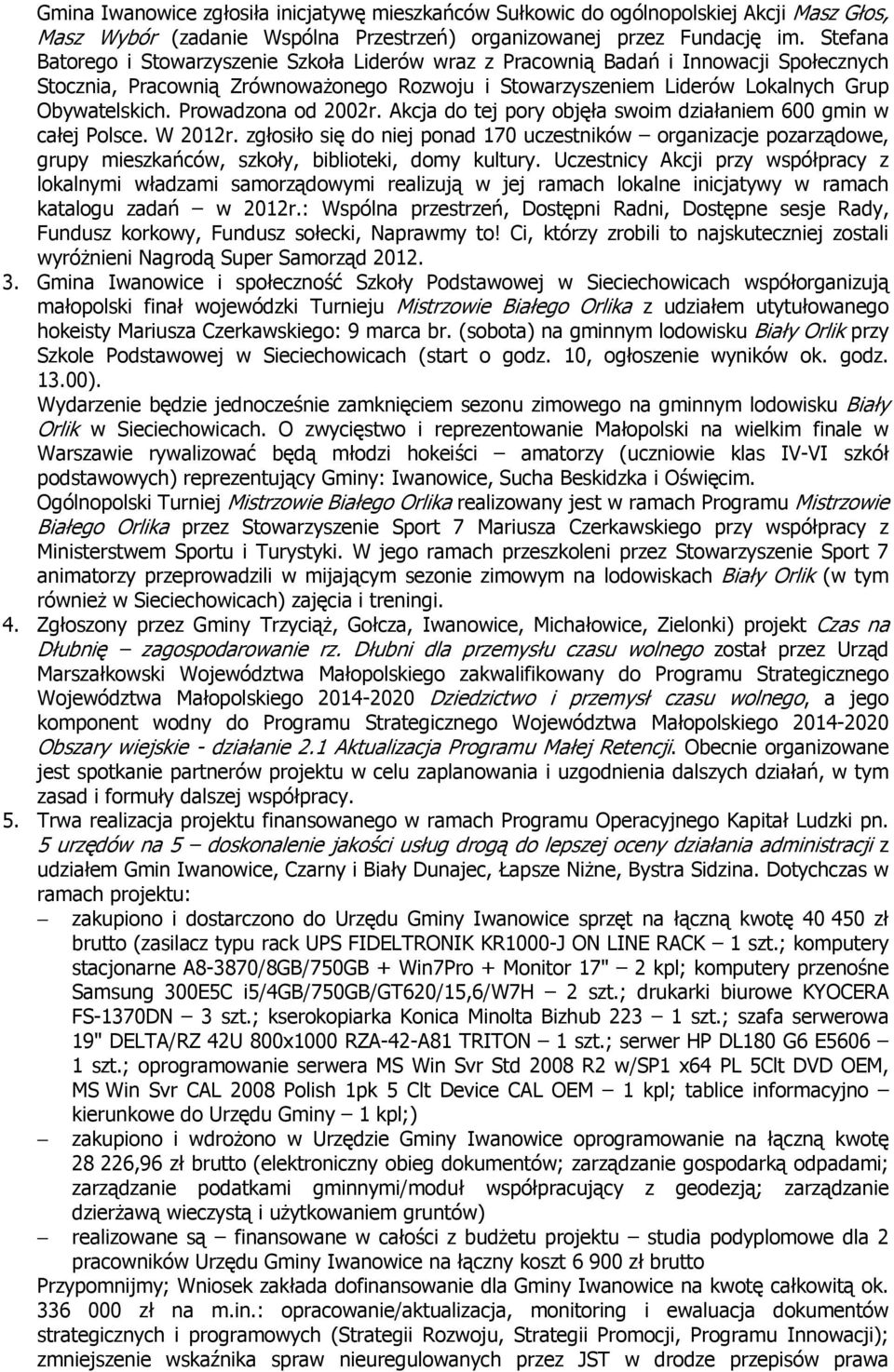Prowadzona od 2002r. Akcja do tej pory objęła swoim działaniem 600 gmin w całej Polsce. W 2012r.