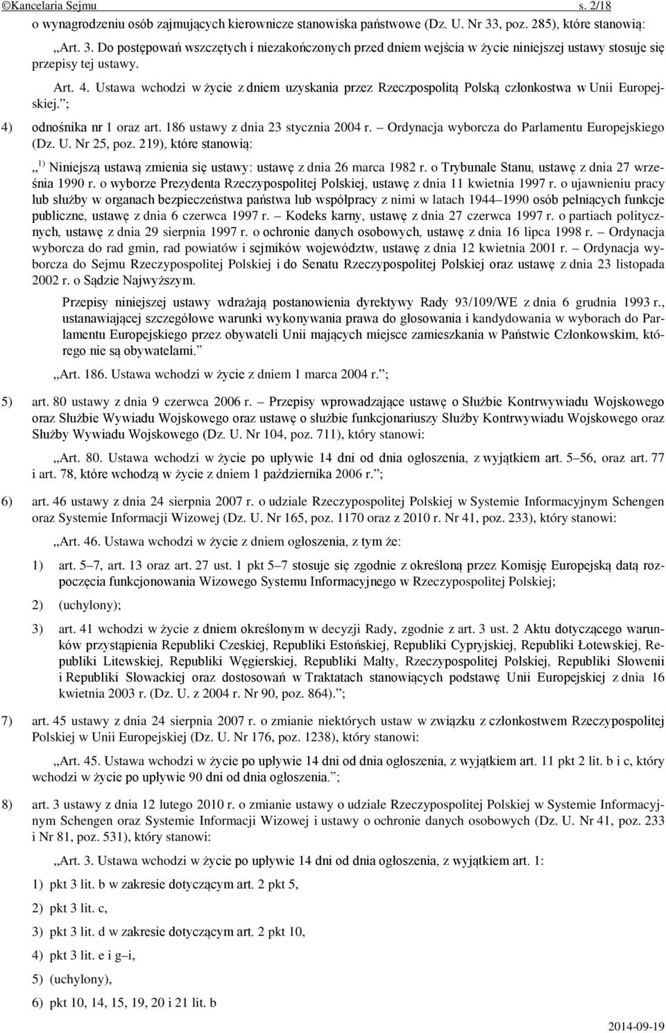 Ustawa wchodzi w życie z dniem uzyskania przez Rzeczpospolitą Polską członkostwa w Unii Europejskiej. ; 4) odnośnika nr 1 oraz art. 186 ustawy z dnia 23 stycznia 2004 r.