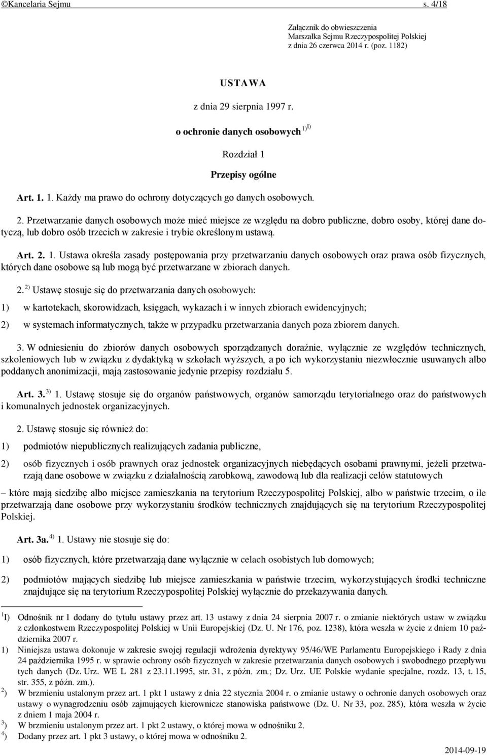 Przetwarzanie danych osobowych może mieć miejsce ze względu na dobro publiczne, dobro osoby, której dane dotyczą, lub dobro osób trzecich w zakresie i trybie określonym ustawą. Art. 2. 1.