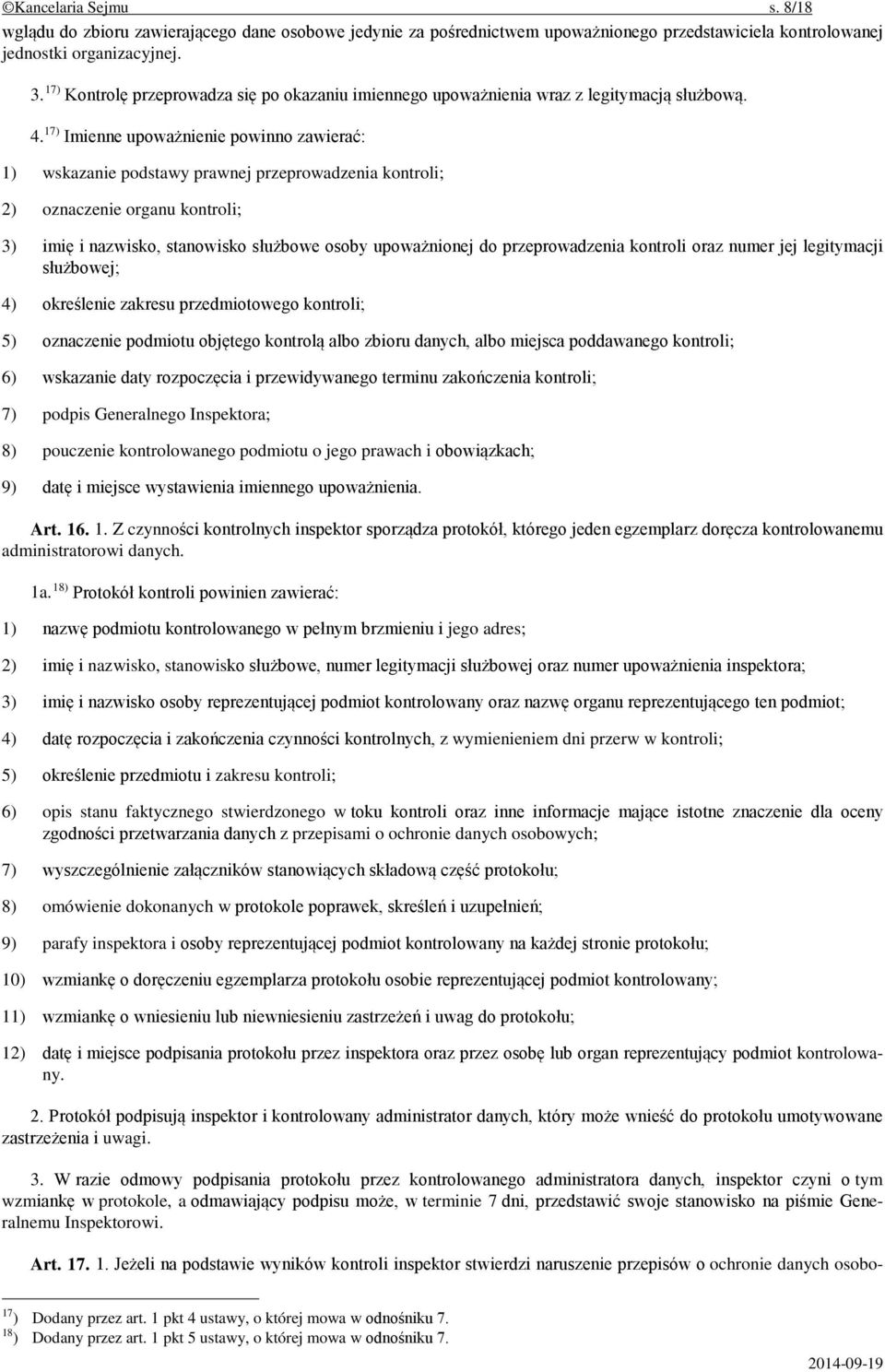 17) Imienne upoważnienie powinno zawierać: 1) wskazanie podstawy prawnej przeprowadzenia kontroli; 2) oznaczenie organu kontroli; 3) imię i nazwisko, stanowisko służbowe osoby upoważnionej do