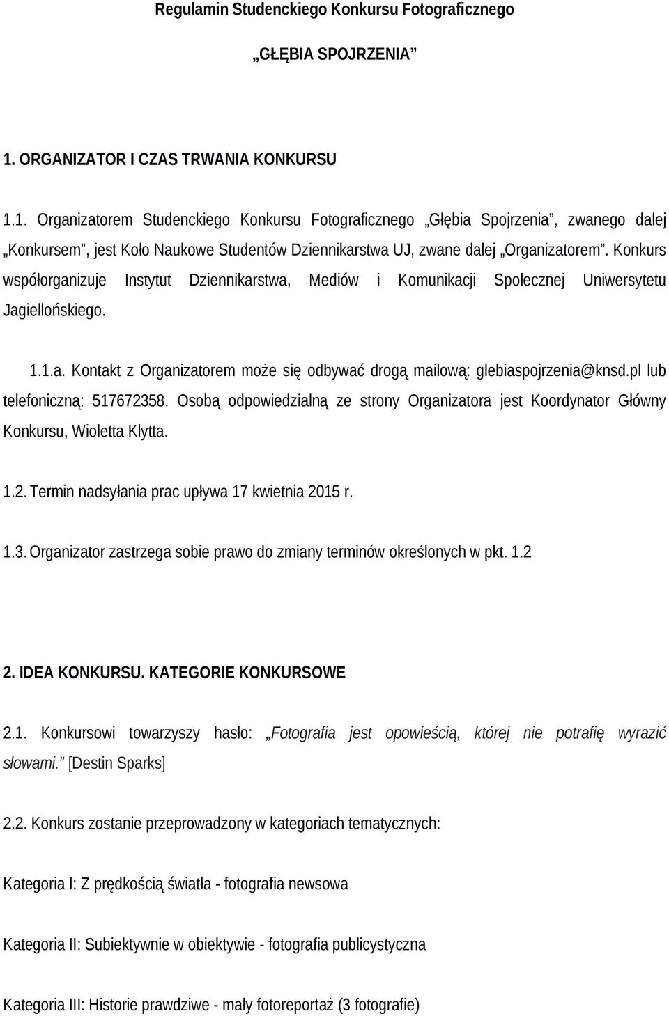 1. Organizatorem Studenckiego Konkursu Fotograficznego Głębia Spojrzenia, zwanego dalej Konkursem, jest Koło Naukowe Studentów Dziennikarstwa UJ, zwane dalej Organizatorem.