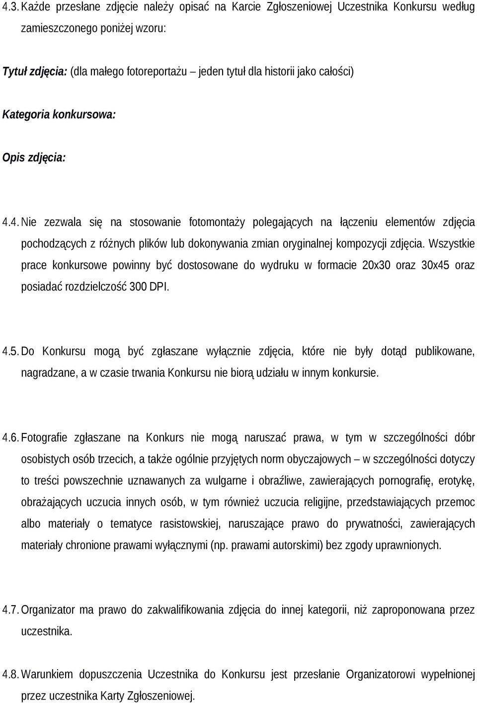 4. Nie zezwala się na stosowanie fotomontaży polegających na łączeniu elementów zdjęcia pochodzących z różnych plików lub dokonywania zmian oryginalnej kompozycji zdjęcia.