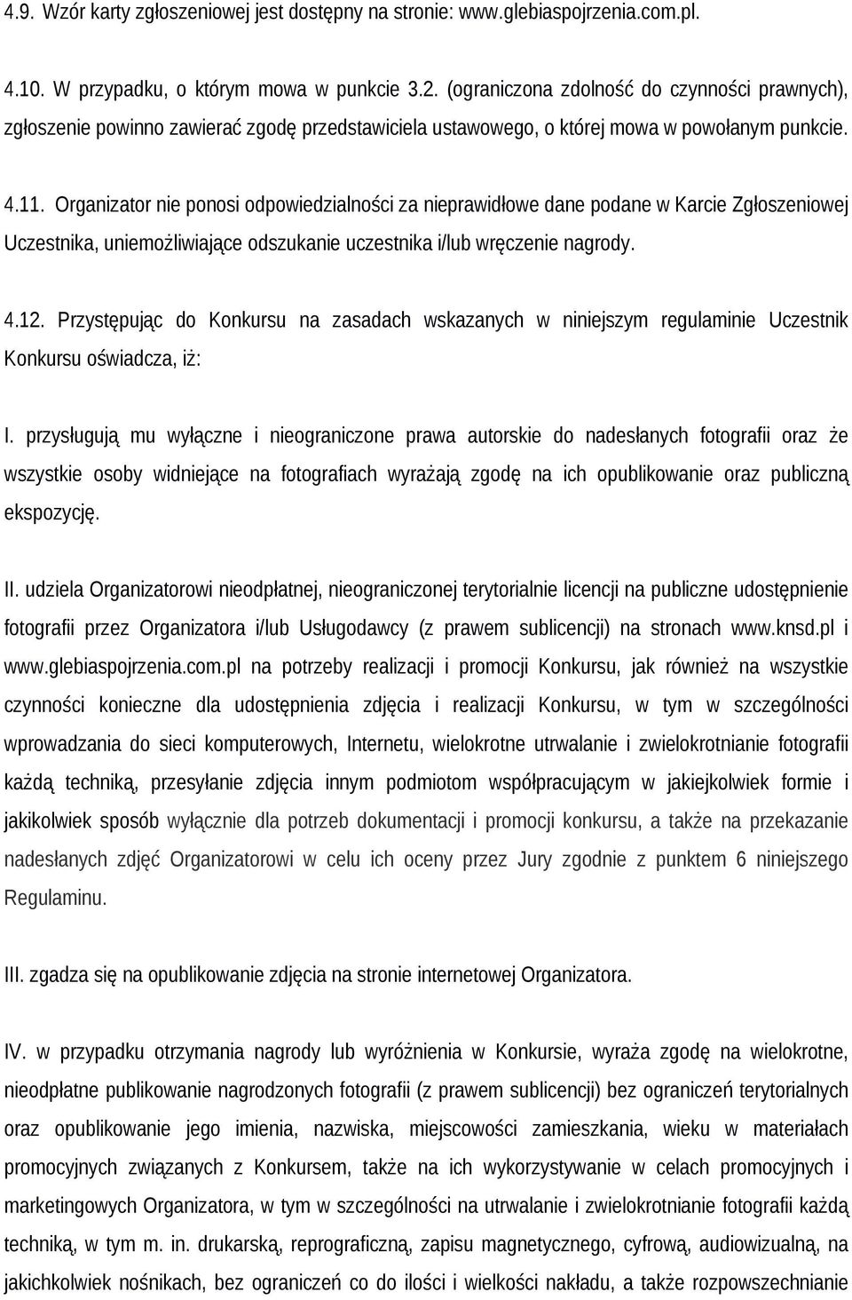 Organizator nie ponosi odpowiedzialności za nieprawidłowe dane podane w Karcie Zgłoszeniowej Uczestnika, uniemożliwiające odszukanie uczestnika i/lub wręczenie nagrody. 4.12.