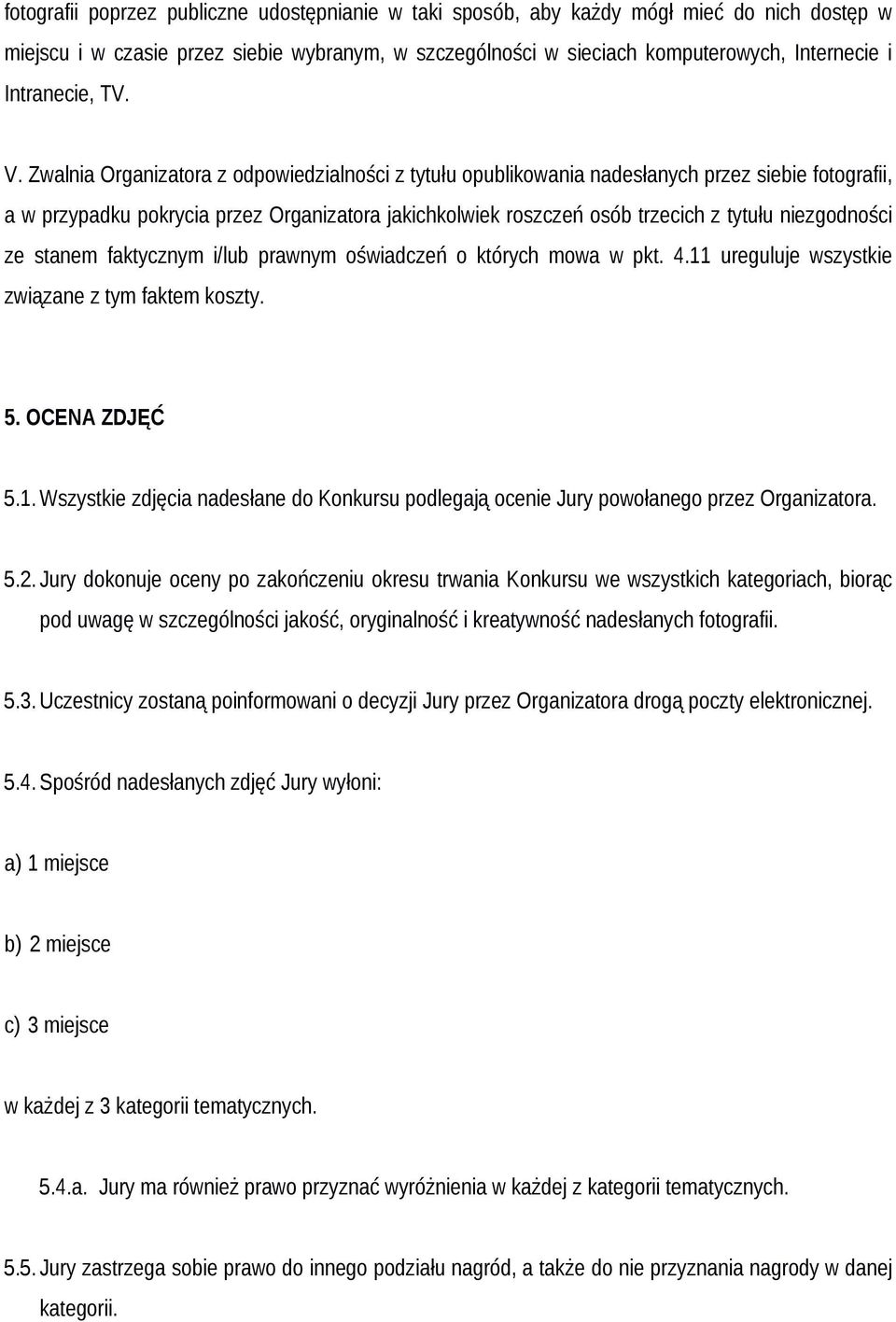 Zwalnia Organizatora z odpowiedzialności z tytułu opublikowania nadesłanych przez siebie fotografii, a w przypadku pokrycia przez Organizatora jakichkolwiek roszczeń osób trzecich z tytułu