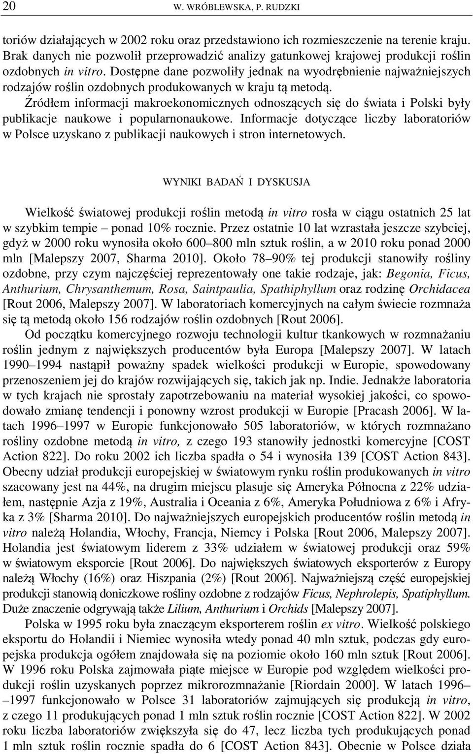 Dostępne dane pozwoliły jednak na wyodrębnienie najważniejszych rodzajów roślin ozdobnych produkowanych w kraju tą metodą.