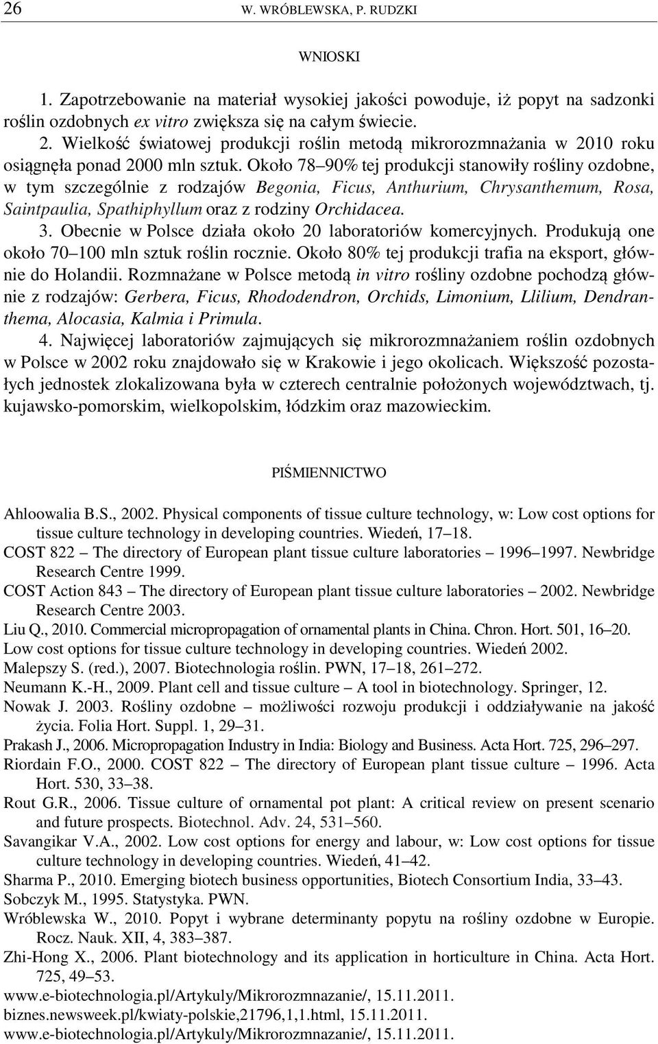 Około 78 90% tej produkcji stanowiły rośliny ozdobne, w tym szczególnie z rodzajów Begonia, Ficus, Anthurium, Chrysanthemum, Rosa, Saintpaulia, Spathiphyllum oraz z rodziny Orchidacea. 3.